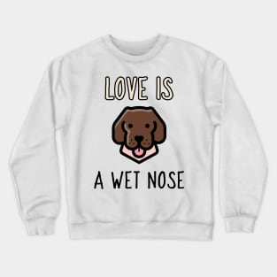 love is a wet nose Crewneck Sweatshirt